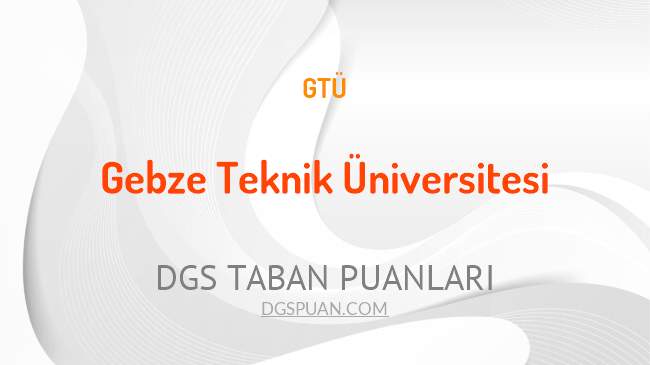 DGS Gebze Teknik Üniversitesi 2021 Taban Puanları