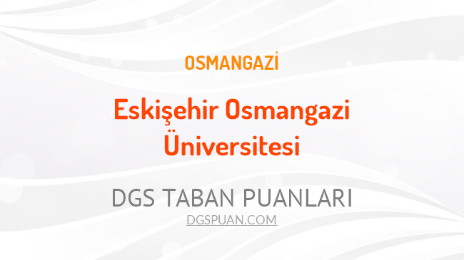 DGS Eskişehir Osmangazi Üniversitesi 2021 Taban Puanları