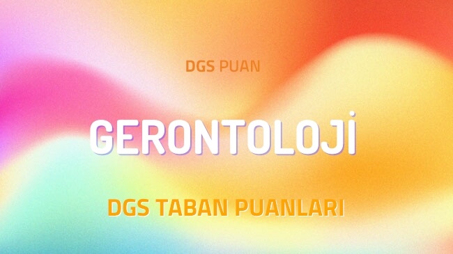 DGS Gerontoloji 2022 Taban Puanları ve Kontenjanları