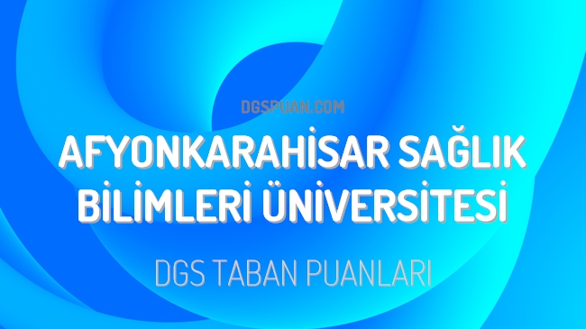 DGS Afyonkarahisar Sağlık Bilimleri Üniversitesi 2023 Taban Puanları
