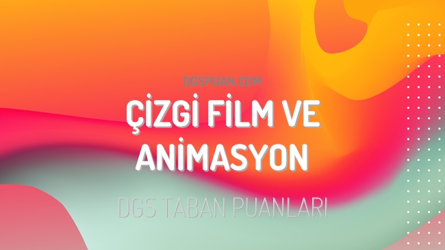 DGS Çizgi Film ve Animasyon 2023 Taban Puanları ve Kontenjanları