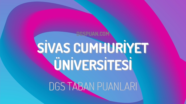 DGS Sivas Cumhuriyet Üniversitesi 2023 Taban Puanları