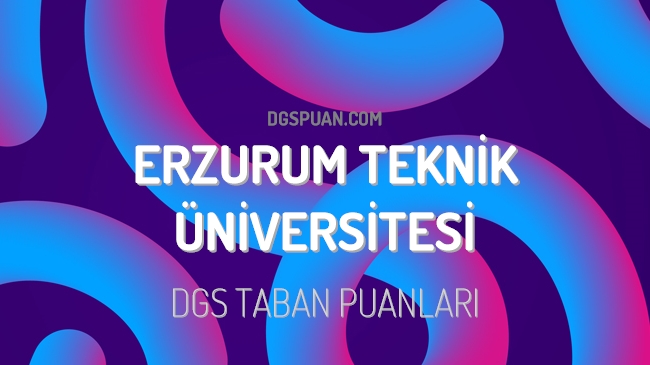 DGS Erzurum Teknik Üniversitesi 2023 Taban Puanları