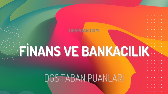 DGS Finans ve Bankacılık 2023 Taban Puanları ve Kontenjanları