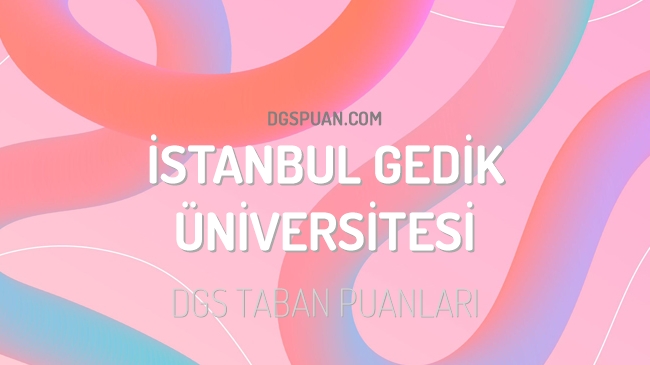 DGS İstanbul Gedik Üniversitesi 2023 Taban Puanları