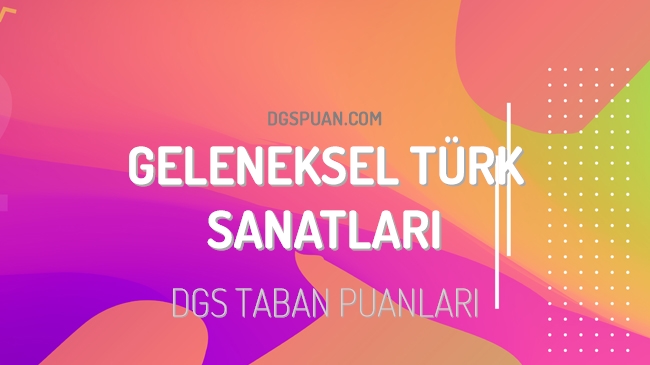 DGS Geleneksel Türk Sanatları 2023 Taban Puanları ve Kontenjanları