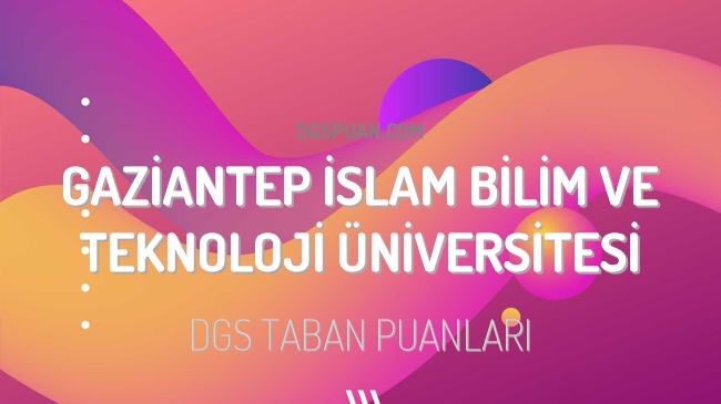 DGS Gaziantep İslam Bilim ve Teknoloji Üniversitesi 2023 Taban Puanları