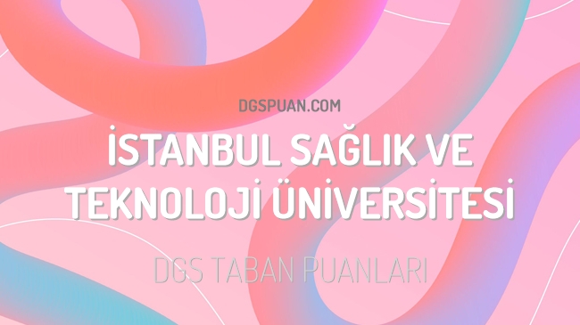 DGS İstanbul Sağlık ve Teknoloji Üniversitesi 2023 Taban Puanları