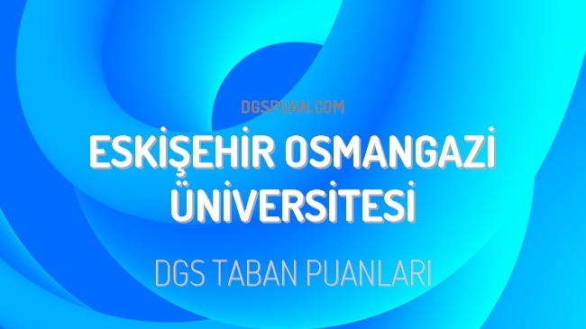 DGS Eskişehir Osmangazi Üniversitesi 2023 Taban Puanları
