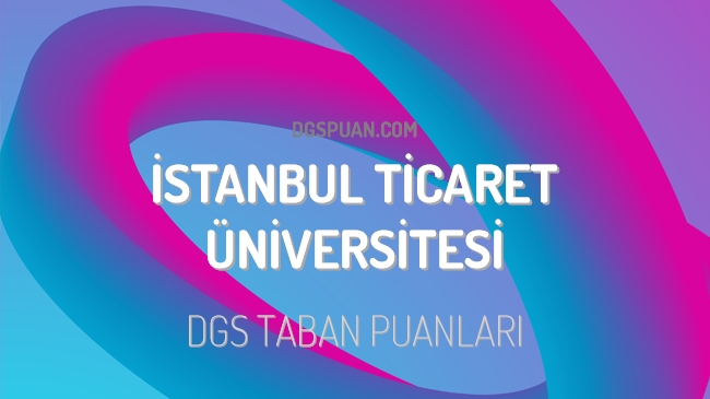 DGS İstanbul Ticaret Üniversitesi 2023 Taban Puanları