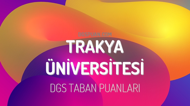 DGS Trakya Üniversitesi 2023 Taban Puanları