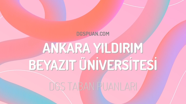 DGS Ankara Yıldırım Beyazıt Üniversitesi 2023 Taban Puanları