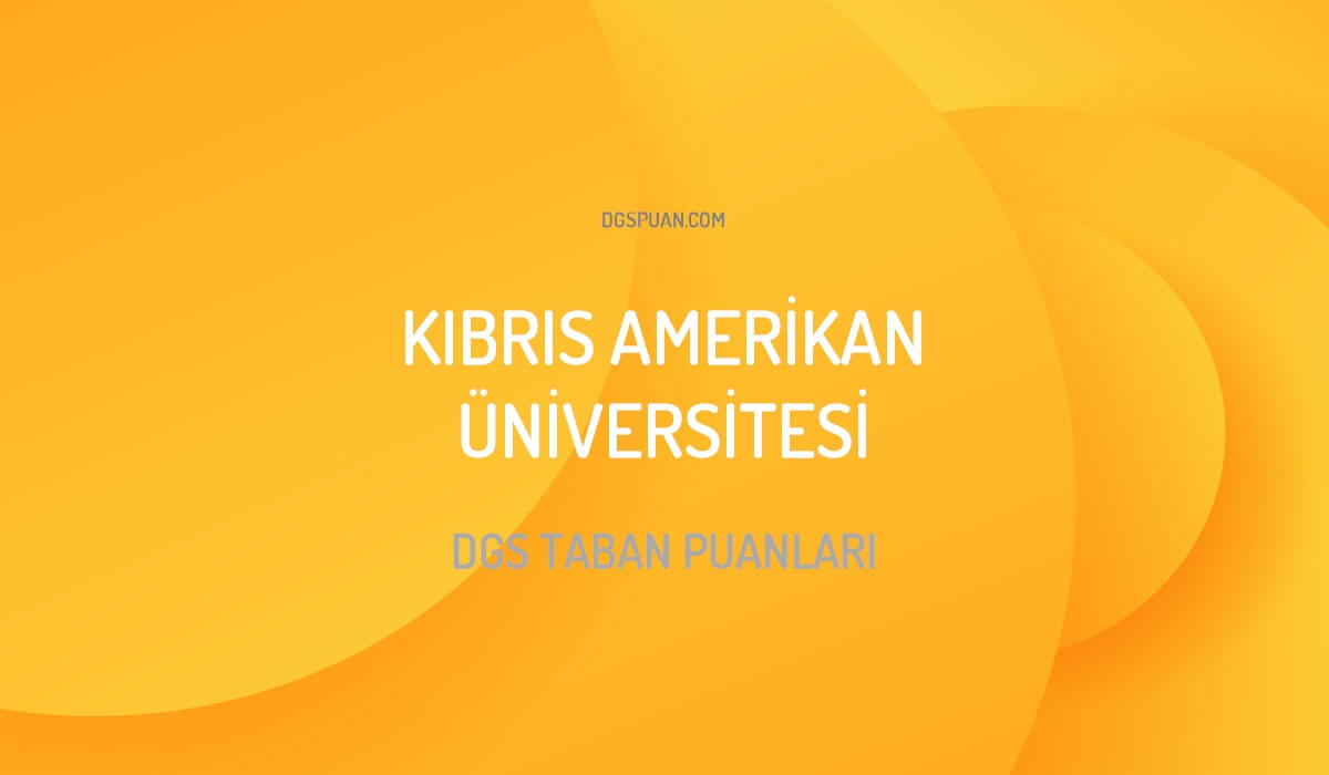 DGS Kıbrıs Amerikan Üniversitesi Taban Puanları 2024