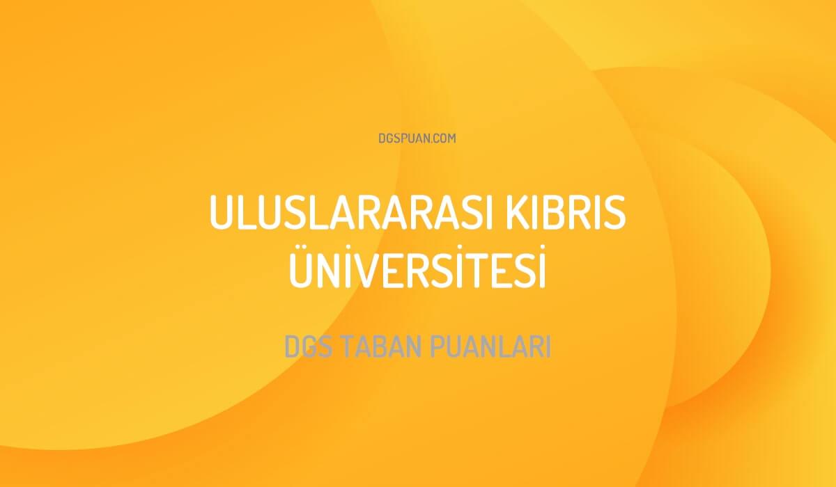 DGS Uluslararası Kıbrıs Üniversitesi Taban Puanları 2024
