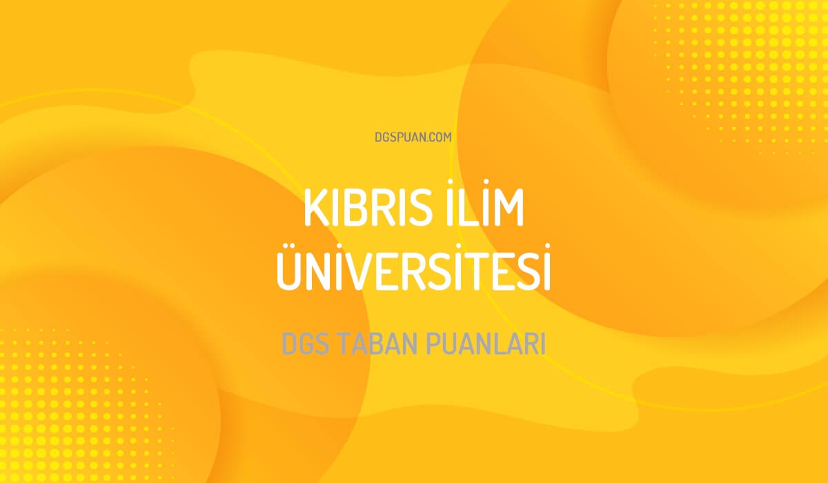 DGS Kıbrıs İlim Üniversitesi Taban Puanları 2024